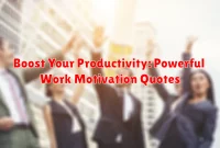 Boost Your Productivity: Powerful Work Motivation Quotes