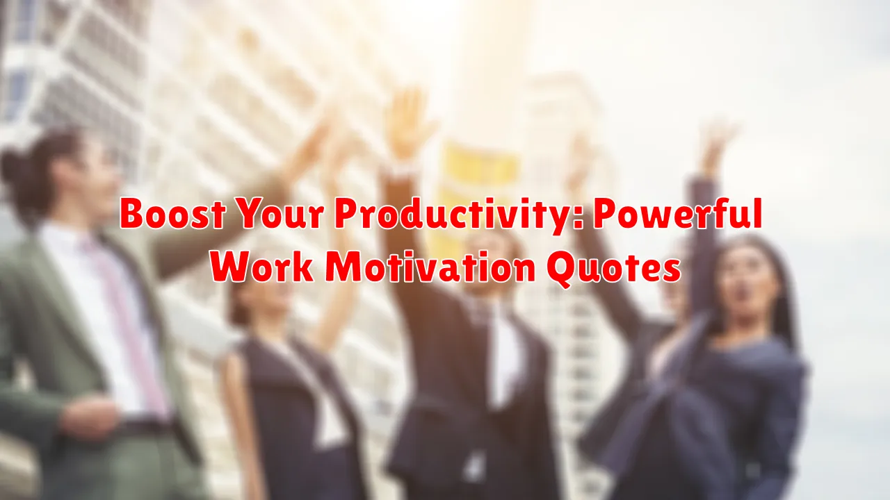 Boost Your Productivity: Powerful Work Motivation Quotes
