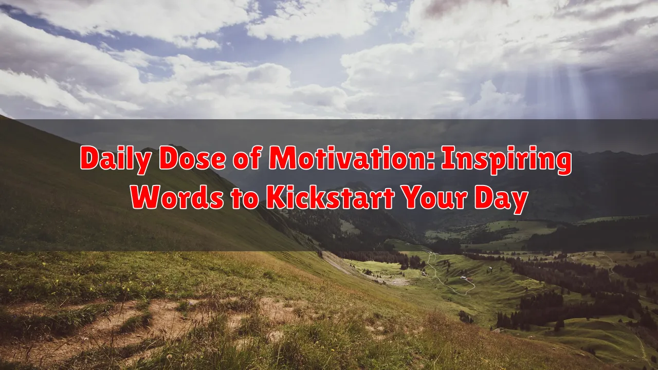 Daily Dose of Motivation: Inspiring Words to Kickstart Your Day