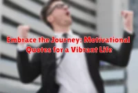 Embrace the Journey: Motivational Quotes for a Vibrant Life