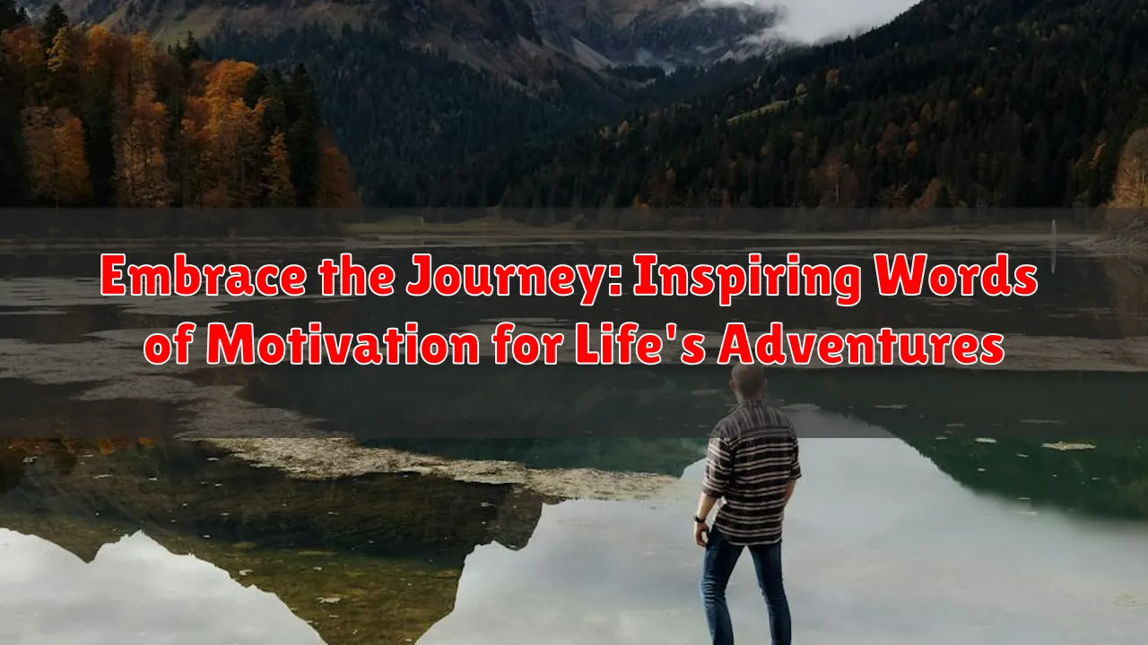 Embrace the Journey: Inspiring Words of Motivation for Life's Adventures