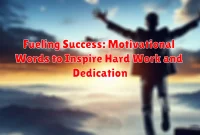 Fueling Success: Motivational Words to Inspire Hard Work and Dedication