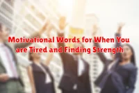 Motivational Words for When You are Tired and Finding Strength