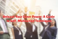 Unleash Your Inner Power: A Guide to Self-Motivation Techniques