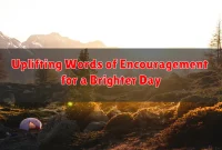 Uplifting Words of Encouragement for a Brighter Day