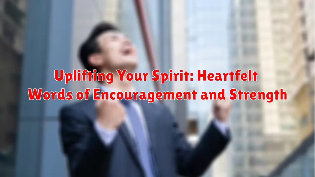 Uplifting Your Spirit: Heartfelt Words of Encouragement and Strength